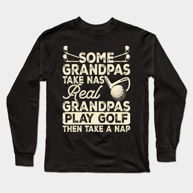 Some Grandpas Take Nas Real Grandpas Play Golf Then Take A Nap T Shirt For Women Men Long Sleeve T-Shirt by Pretr=ty